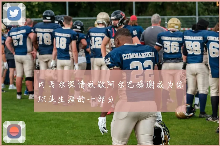 内马尔深情致敬阿尔巴感谢成为你职业生涯的一部分