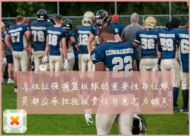 马祖拉强调篮板球的重要性每位球员都应承担抢板责任与意志力的关系