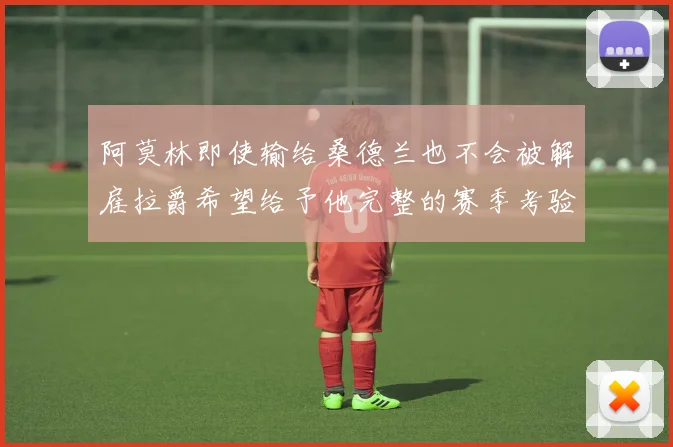 阿莫林即使输给桑德兰也不会被解雇拉爵希望给予他完整的赛季考验